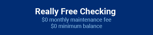 Really Free Checking: $0 monthly maintenance fee, $0 minimum balance