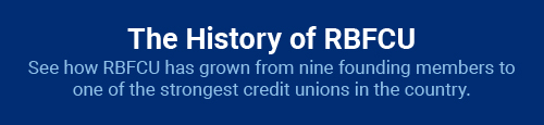The History of RBFCU: See how RBFCU has grown from nine founding members to one of the strongest credit unions in the country.