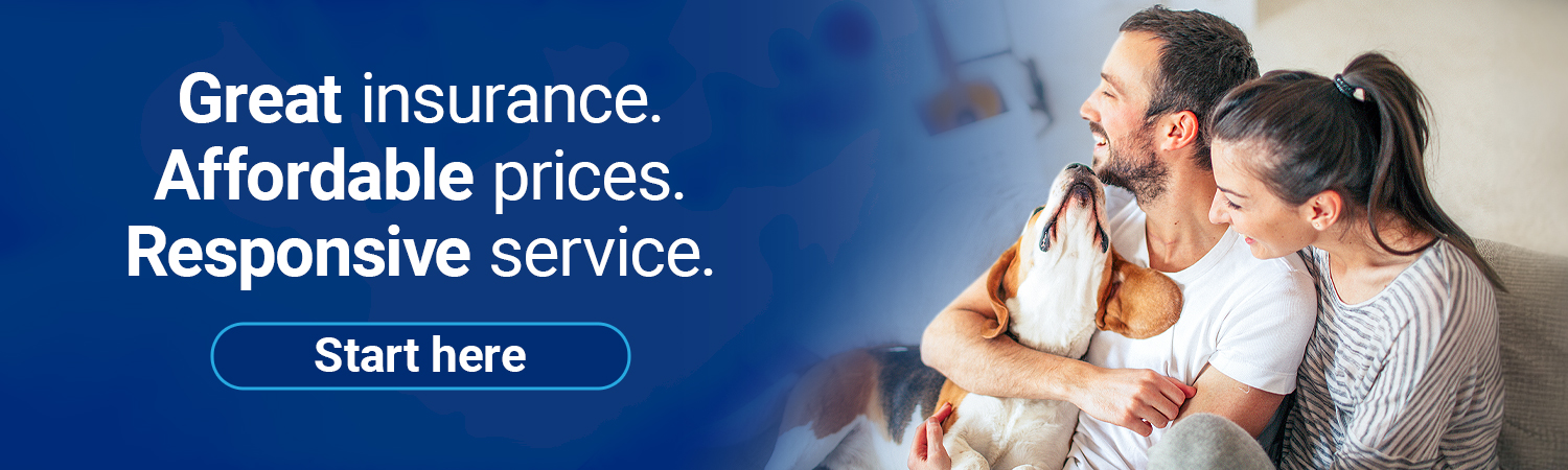 Great insurance. Affordable prices. Responsive service. Start here.