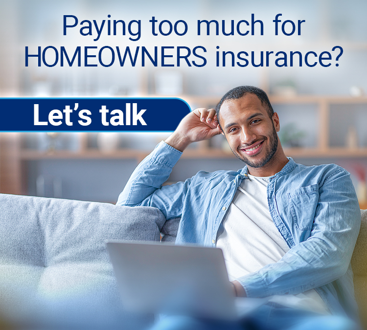 Paying too much for Homeowners Insurance? Let's talk.